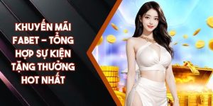 Khuyến Mãi FABET - Tổng Hợp Sự Kiện Tặng Thưởng Hot Nhất